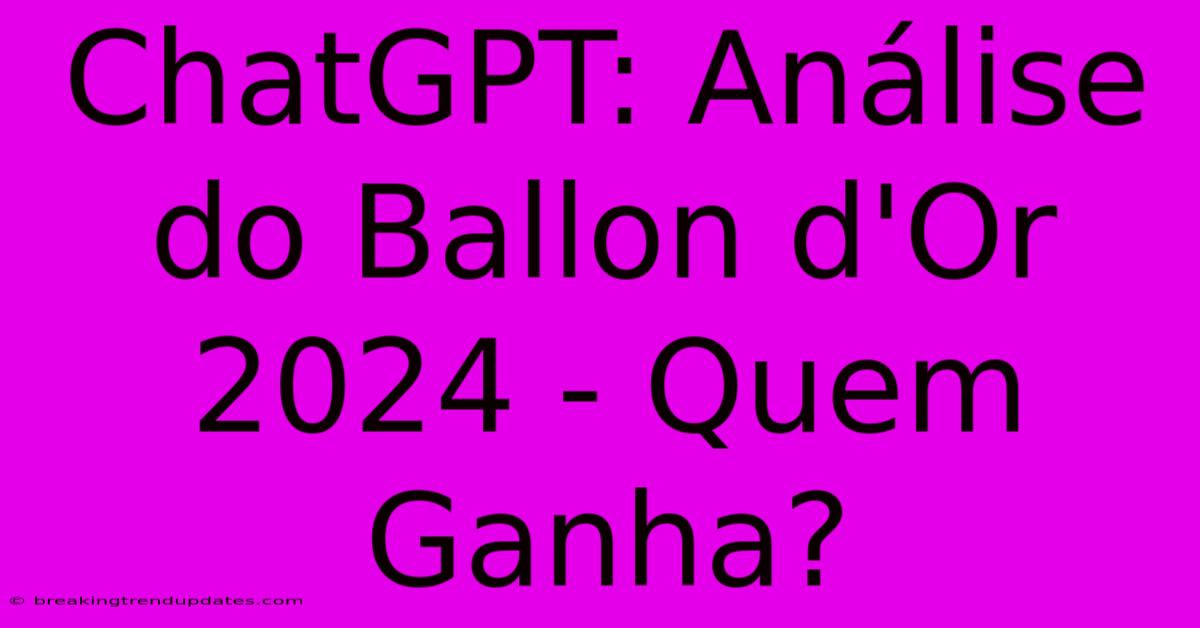 ChatGPT: Análise Do Ballon D'Or 2024 - Quem Ganha?