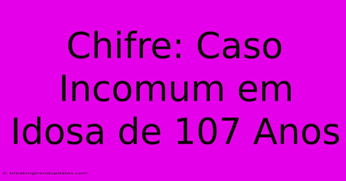 Chifre: Caso Incomum Em Idosa De 107 Anos