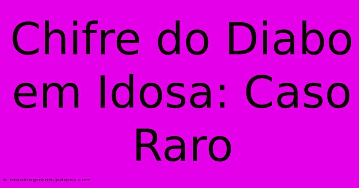 Chifre Do Diabo Em Idosa: Caso Raro