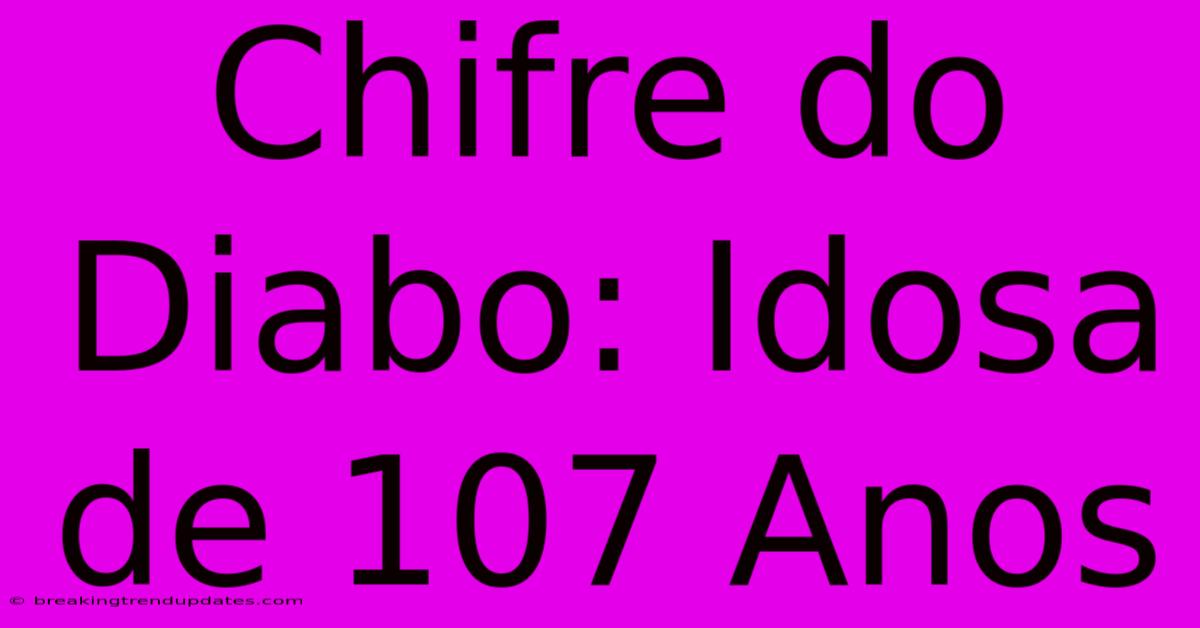 Chifre Do Diabo: Idosa De 107 Anos Chifre Do Diabo: Idosa De 107 Anos