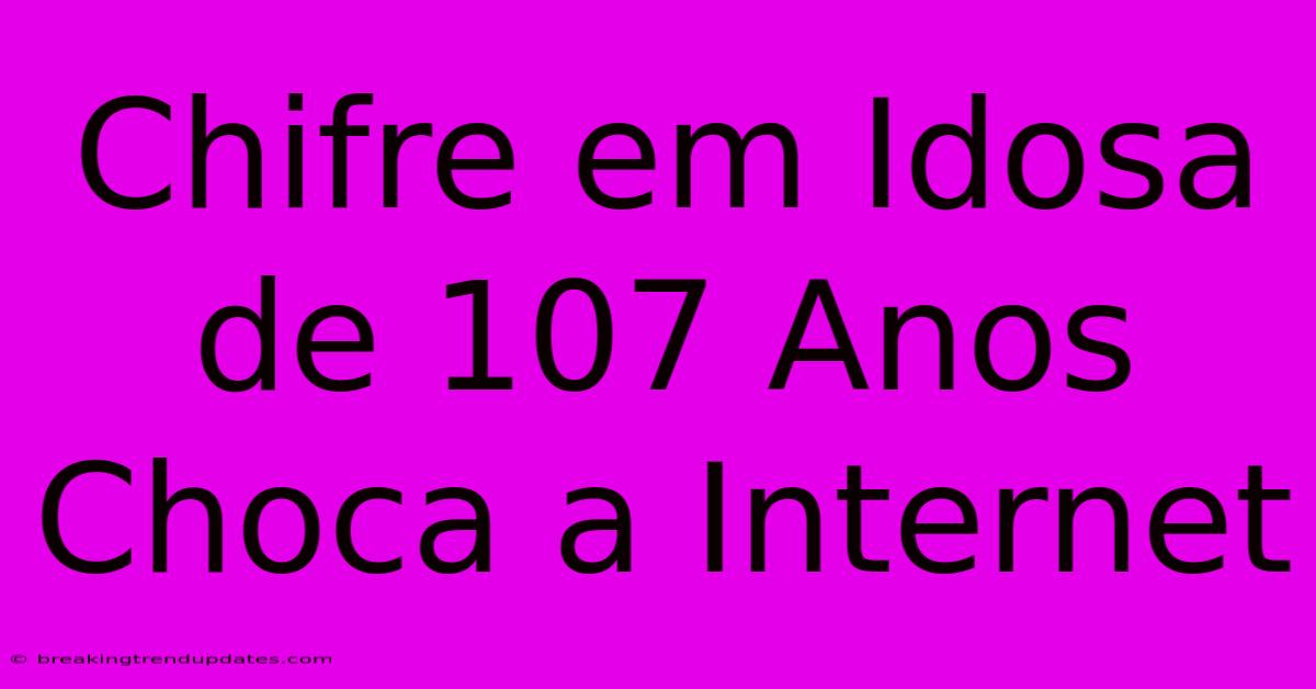Chifre Em Idosa De 107 Anos Choca A Internet