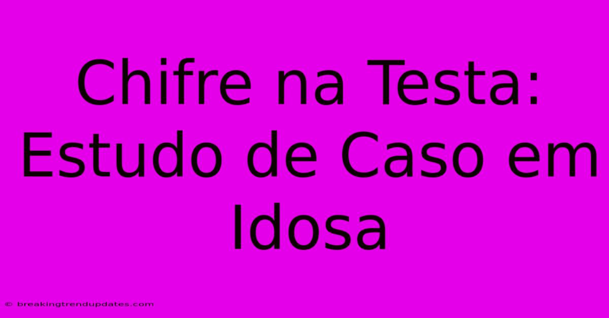 Chifre Na Testa: Estudo De Caso Em Idosa Chifre Na Testa: Estudo De Caso Em Idosa
