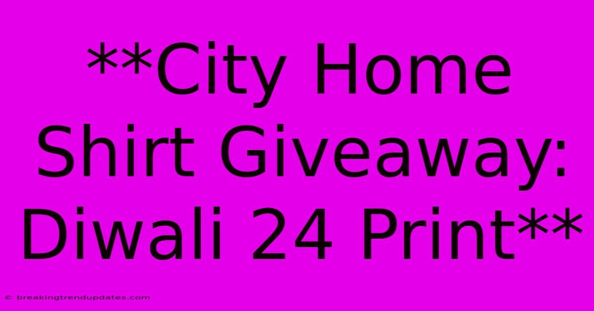 **City Home Shirt Giveaway: Diwali 24 Print** **City Home Shirt Giveaway: Diwali 24 Print**