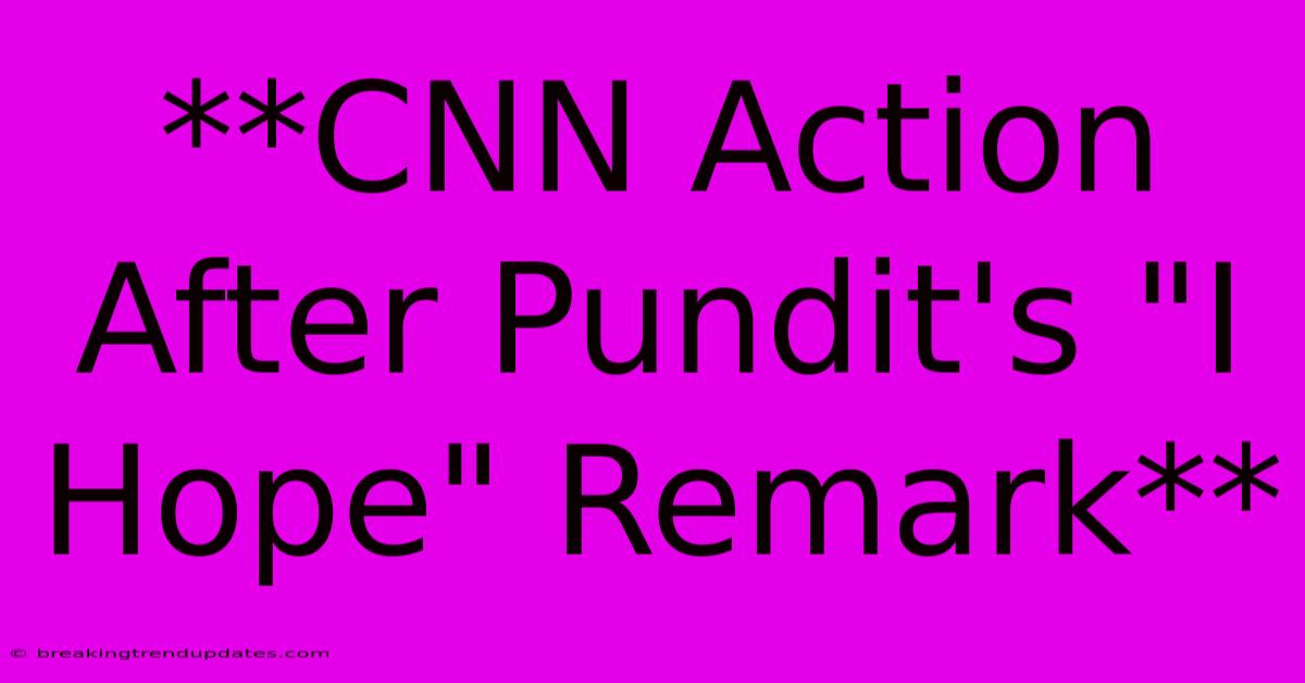 **CNN Action After Pundit's **CNN Action After Pundit's