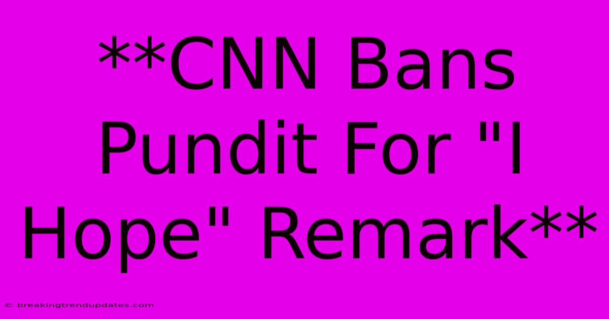 **CNN Bans Pundit For 