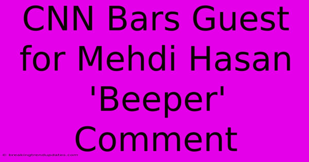 CNN Bars Guest For Mehdi Hasan 'Beeper' Comment