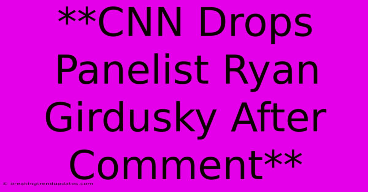 **CNN Drops Panelist Ryan Girdusky After Comment**