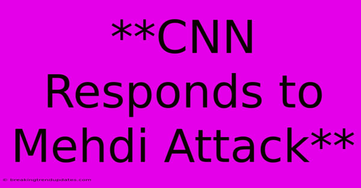**CNN Responds To Mehdi Attack** 