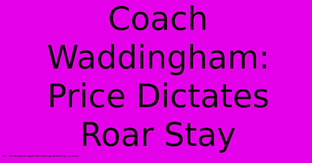 Coach Waddingham: Price Dictates Roar Stay Coach Waddingham: Price Dictates Roar Stay