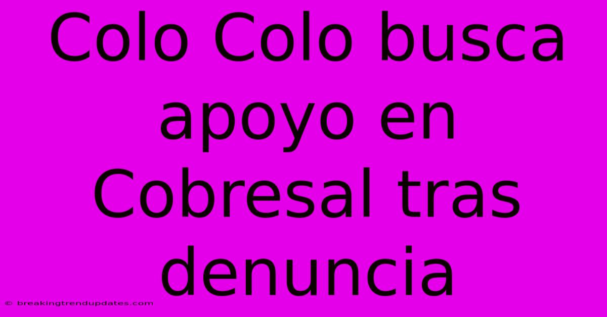 Colo Colo Busca Apoyo En Cobresal Tras Denuncia
