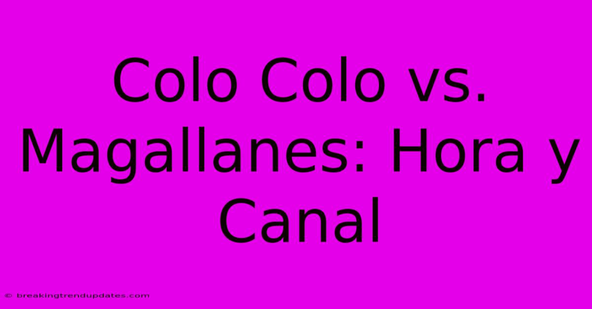 Colo Colo Vs. Magallanes: Hora Y Canal Colo Colo Vs. Magallanes: Hora Y Canal