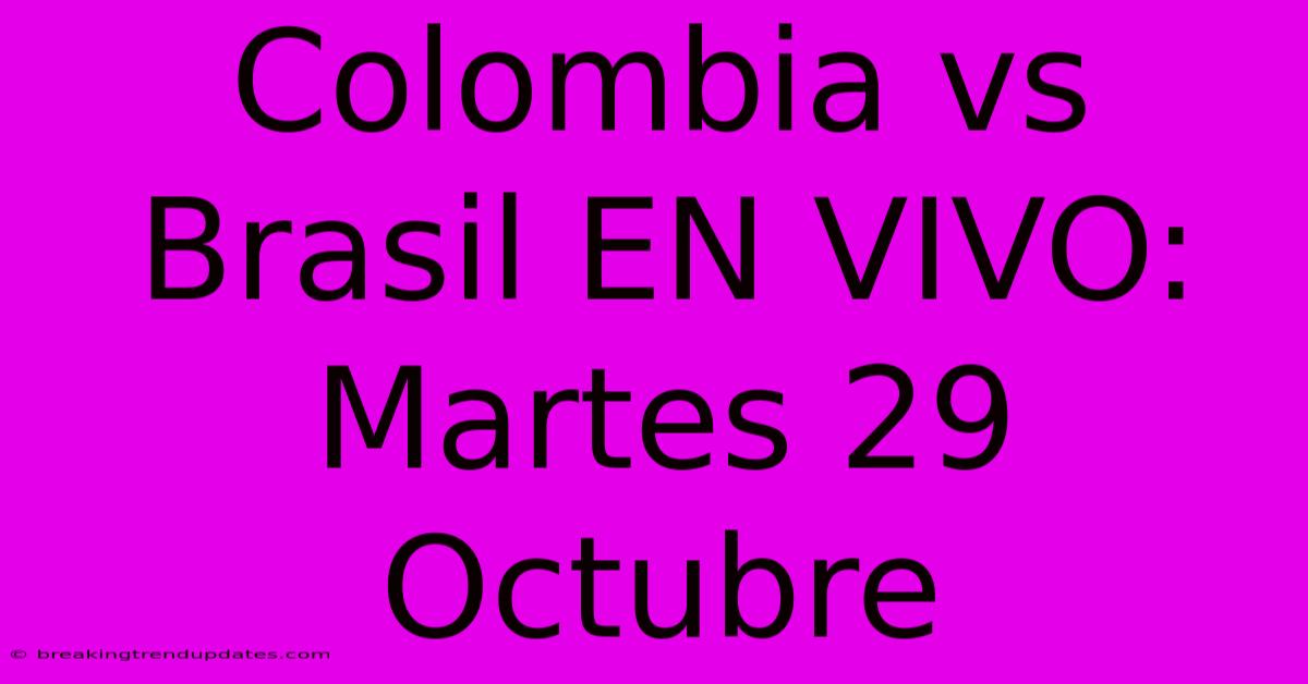 Colombia Vs Brasil EN VIVO: Martes 29 Octubre