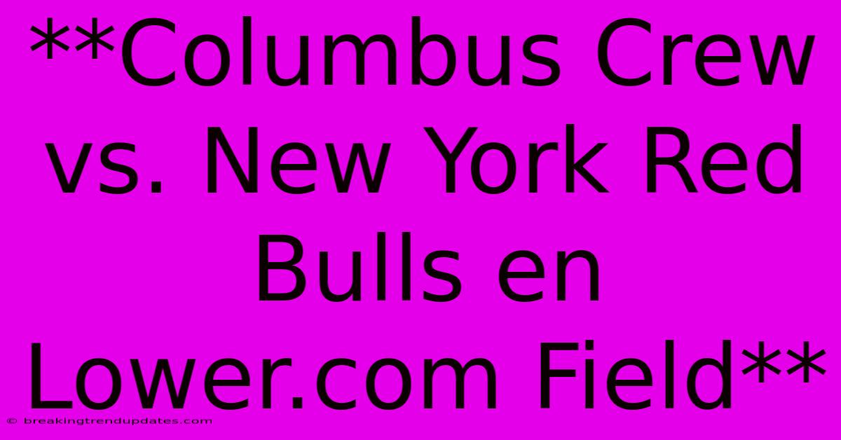 **Columbus Crew Vs. New York Red Bulls En Lower.com Field**