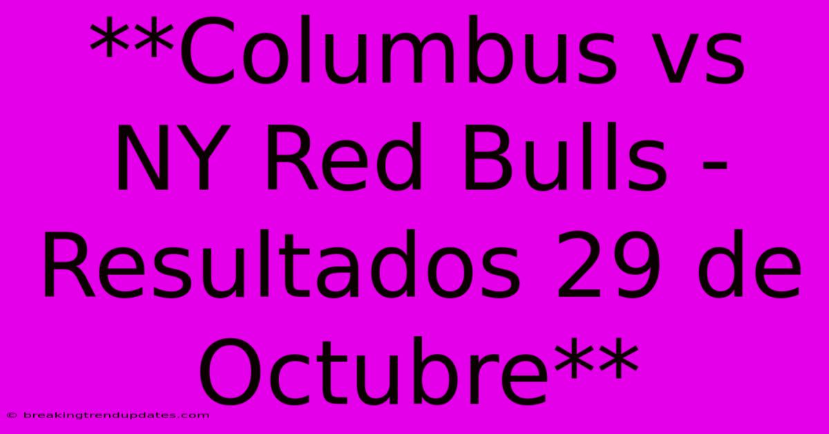**Columbus Vs NY Red Bulls - Resultados 29 De Octubre**