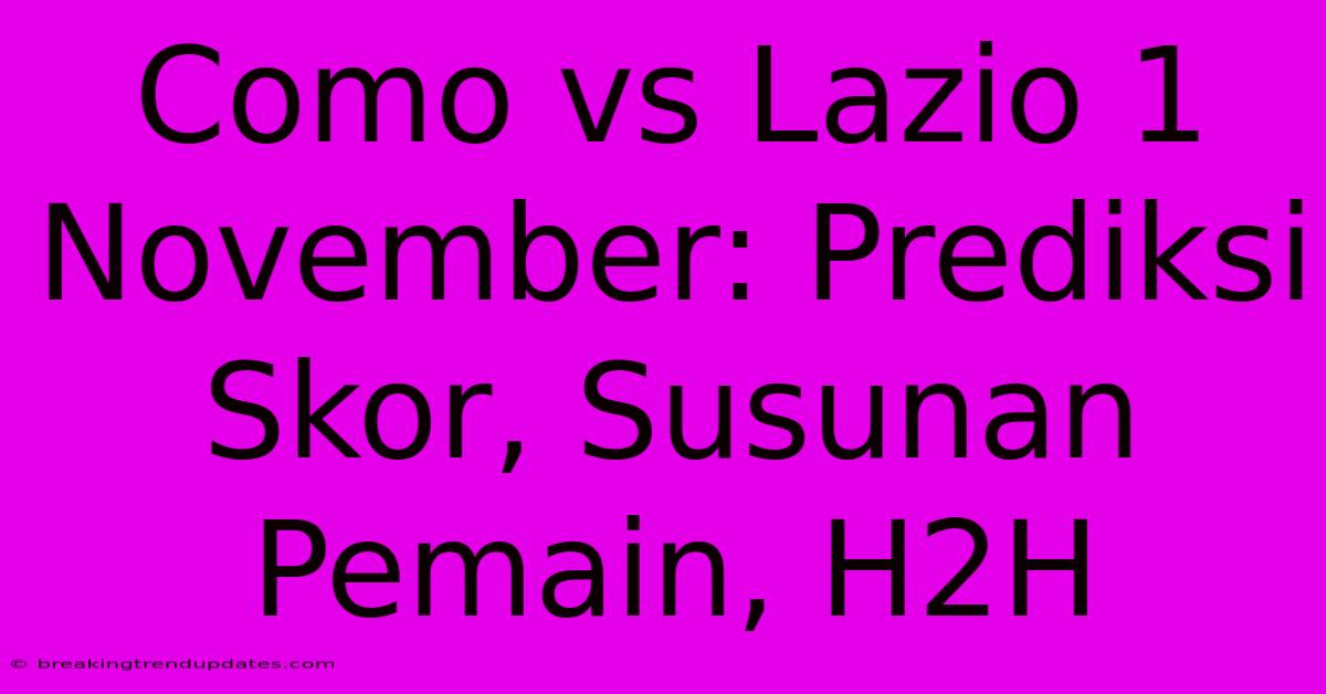 Como Vs Lazio 1 November: Prediksi Skor, Susunan Pemain, H2H