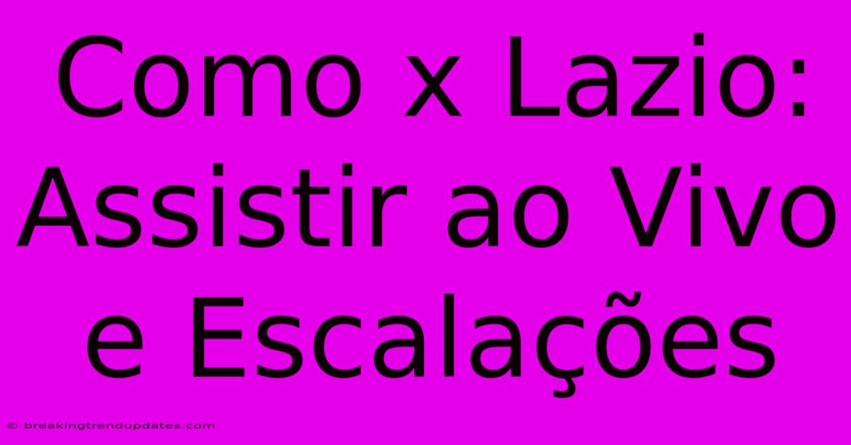 Como X Lazio: Assistir Ao Vivo E Escalações Como X Lazio: Assistir Ao Vivo E Escalações