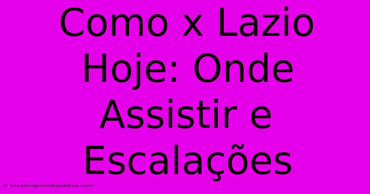 Como X Lazio Hoje: Onde Assistir E Escalações Como X Lazio Hoje: Onde Assistir E Escalações