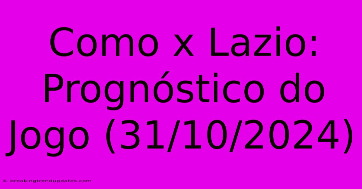 Como X Lazio: Prognóstico Do Jogo (31/10/2024) Como X Lazio: Prognóstico Do Jogo (31/10/2024)