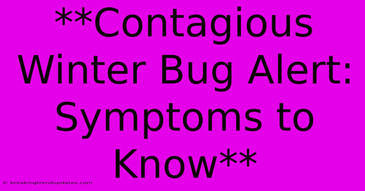 **Contagious Winter Bug Alert: Symptoms To Know** **Contagious Winter Bug Alert: Symptoms To Know**