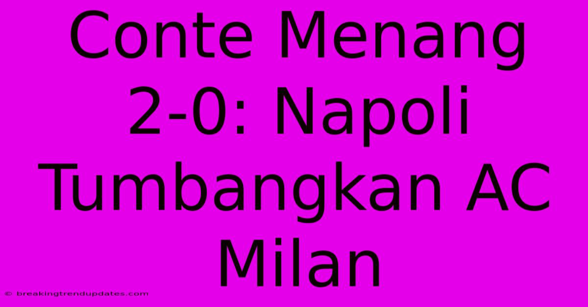 Conte Menang 2-0: Napoli Tumbangkan AC Milan 