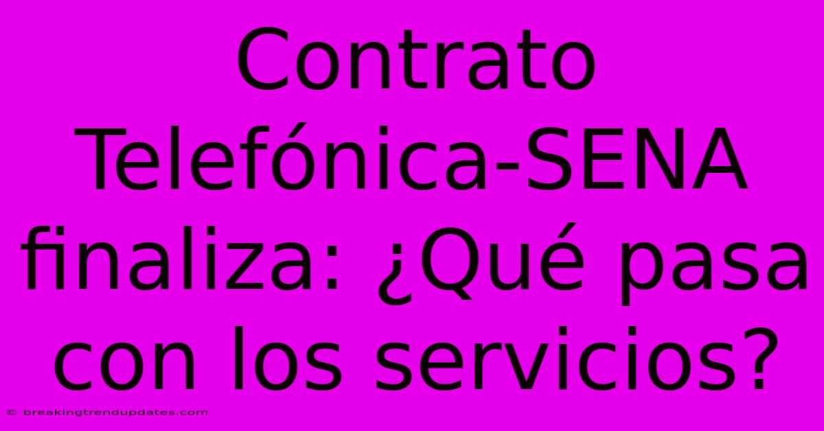 Contrato Telefónica-SENA Finaliza: ¿Qué Pasa Con Los Servicios?