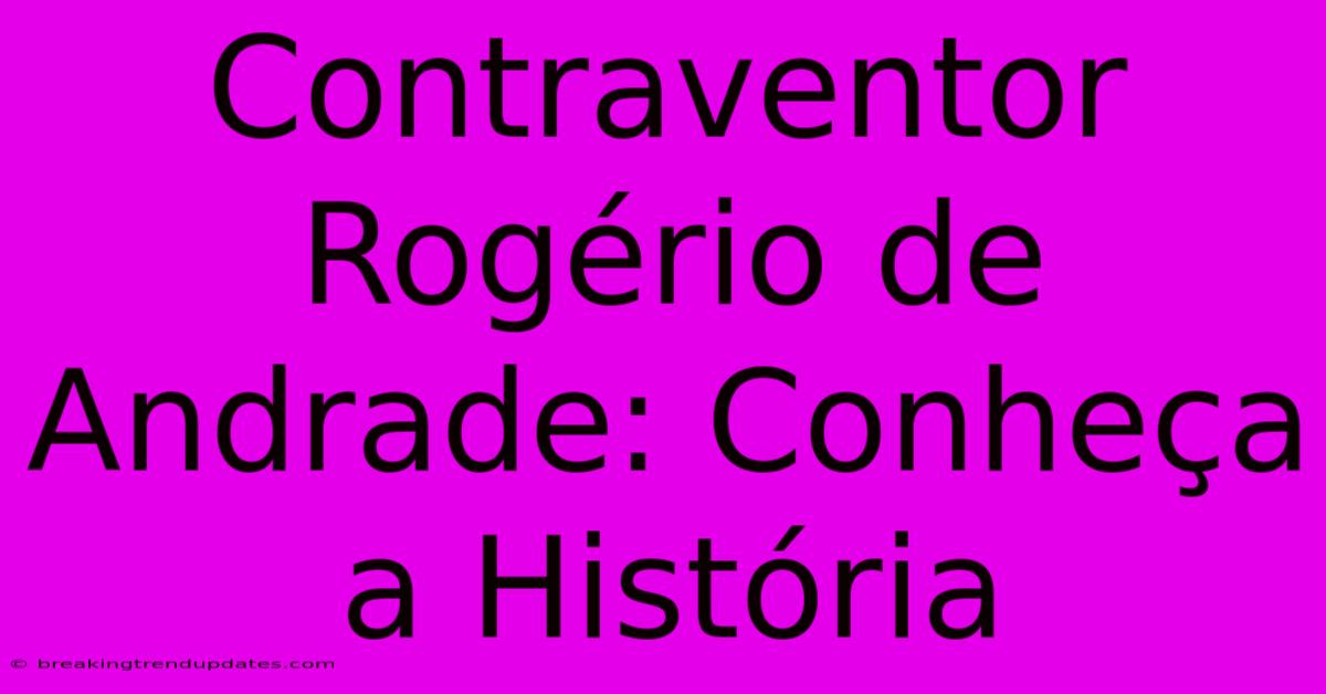 Contraventor Rogério De Andrade: Conheça A História