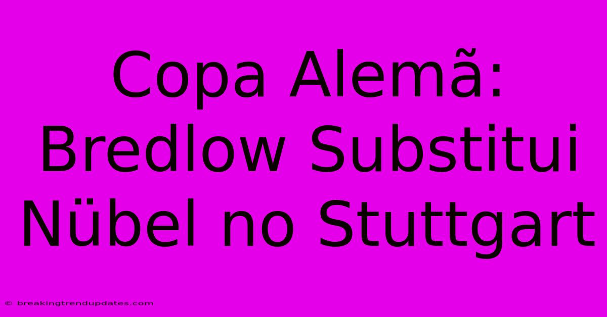 Copa Alemã: Bredlow Substitui Nübel No Stuttgart
