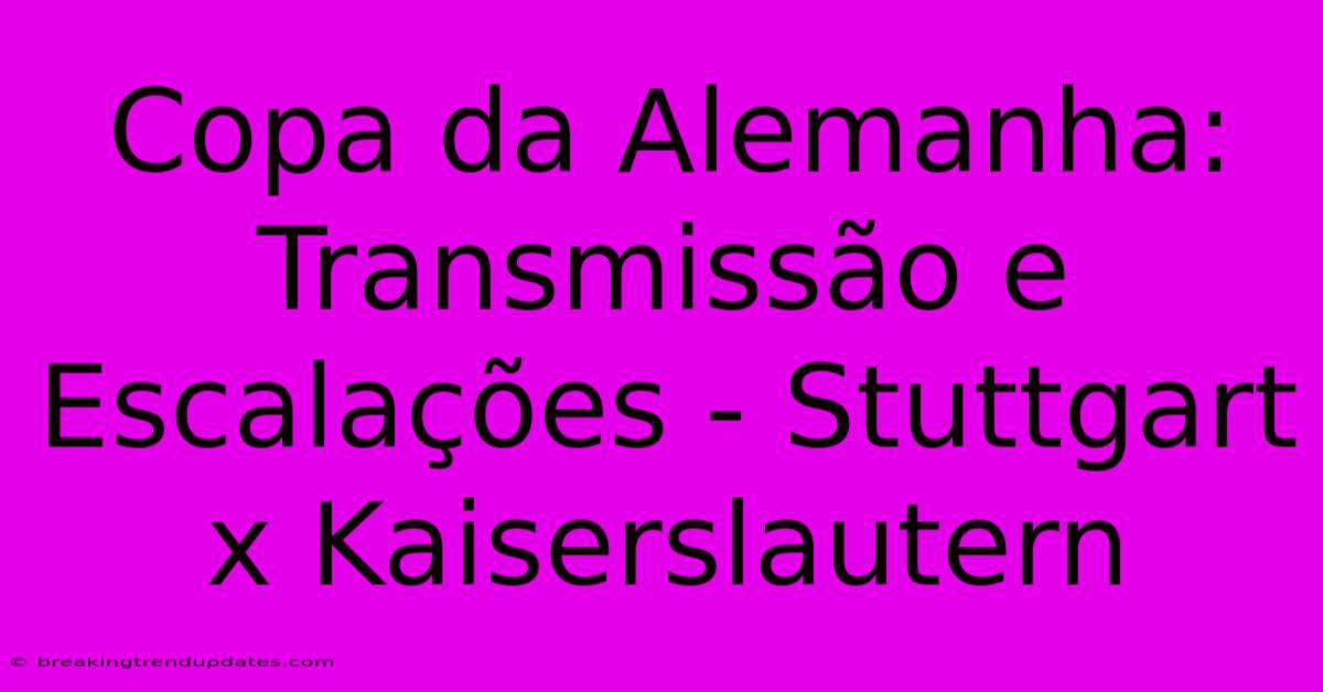 Copa Da Alemanha: Transmissão E Escalações - Stuttgart X Kaiserslautern