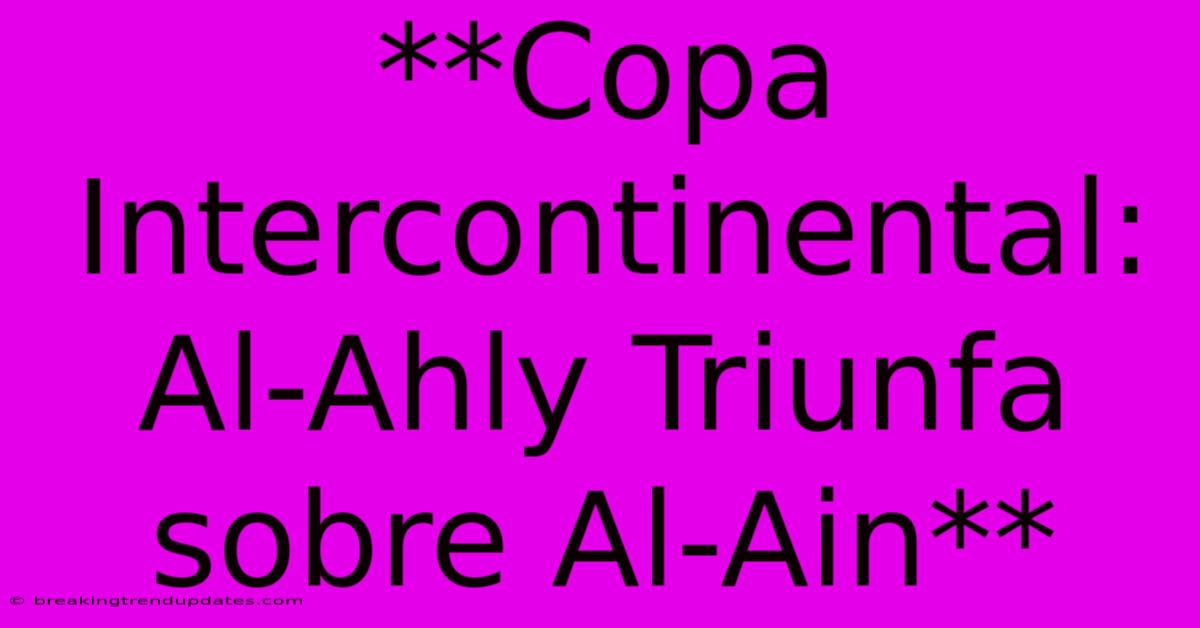 **Copa Intercontinental: Al-Ahly Triunfa Sobre Al-Ain** 