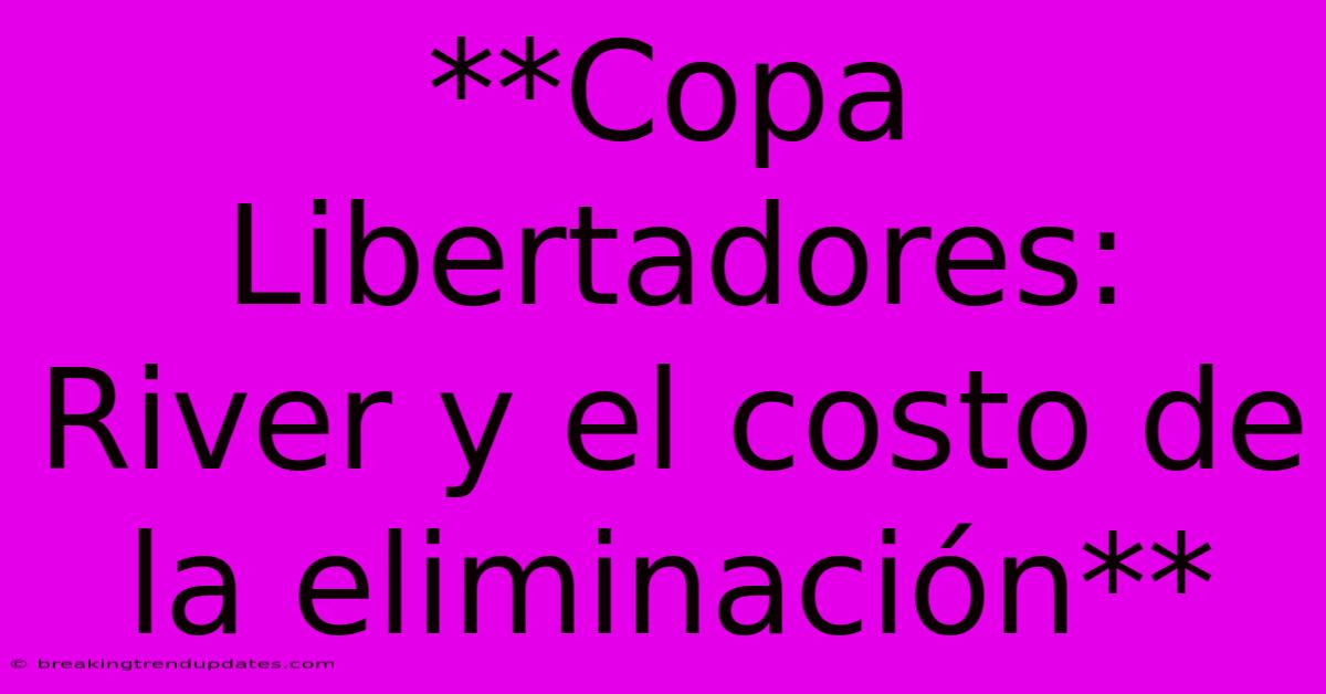 **Copa Libertadores: River Y El Costo De La Eliminación**