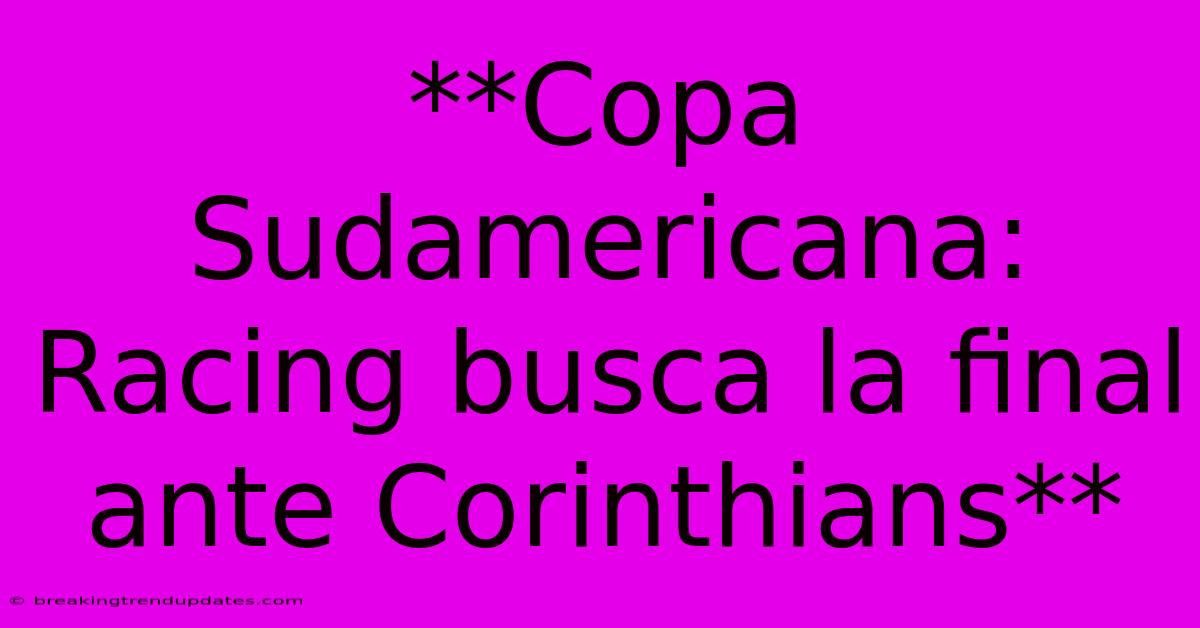 **Copa Sudamericana: Racing Busca La Final Ante Corinthians** **Copa Sudamericana: Racing Busca La Final Ante Corinthians**