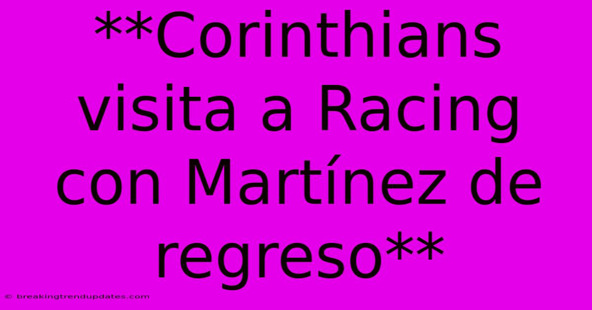 **Corinthians Visita A Racing Con Martínez De Regreso** **Corinthians Visita A Racing Con Martínez De Regreso**