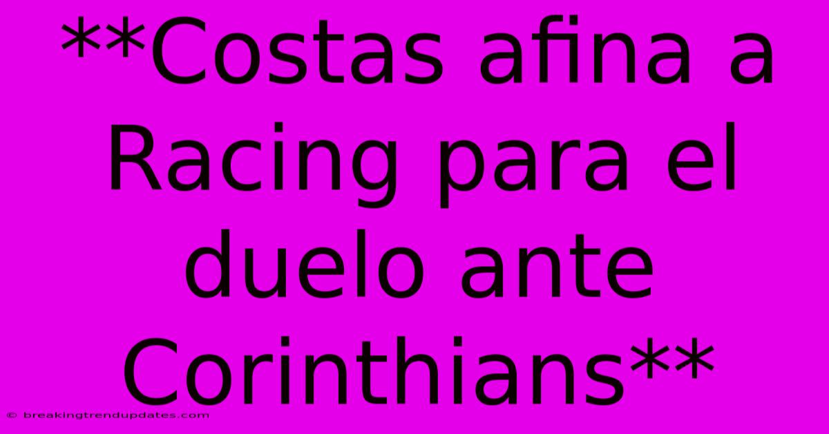 **Costas Afina A Racing Para El Duelo Ante Corinthians** **Costas Afina A Racing Para El Duelo Ante Corinthians**
