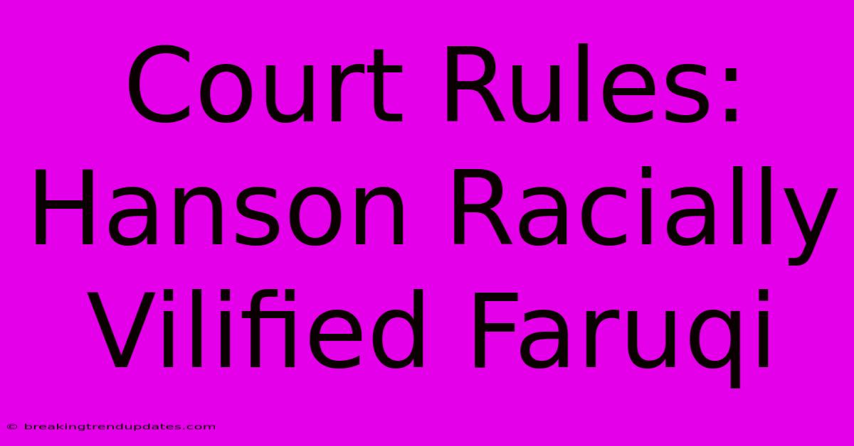 Court Rules: Hanson Racially Vilified Faruqi Court Rules: Hanson Racially Vilified Faruqi