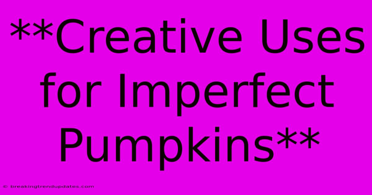 **Creative Uses For Imperfect Pumpkins**