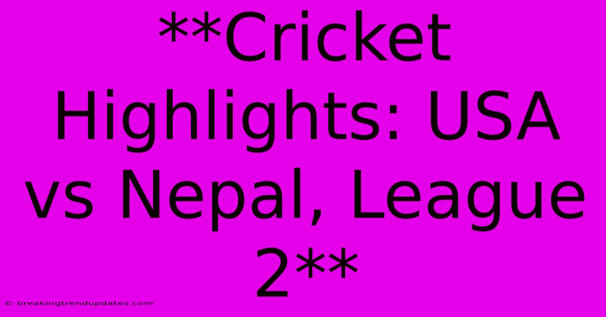 **Cricket Highlights: USA Vs Nepal, League 2**