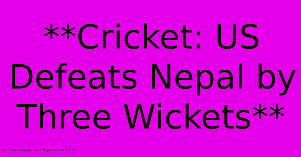 **Cricket: US Defeats Nepal By Three Wickets** **Cricket: US Defeats Nepal By Three Wickets**