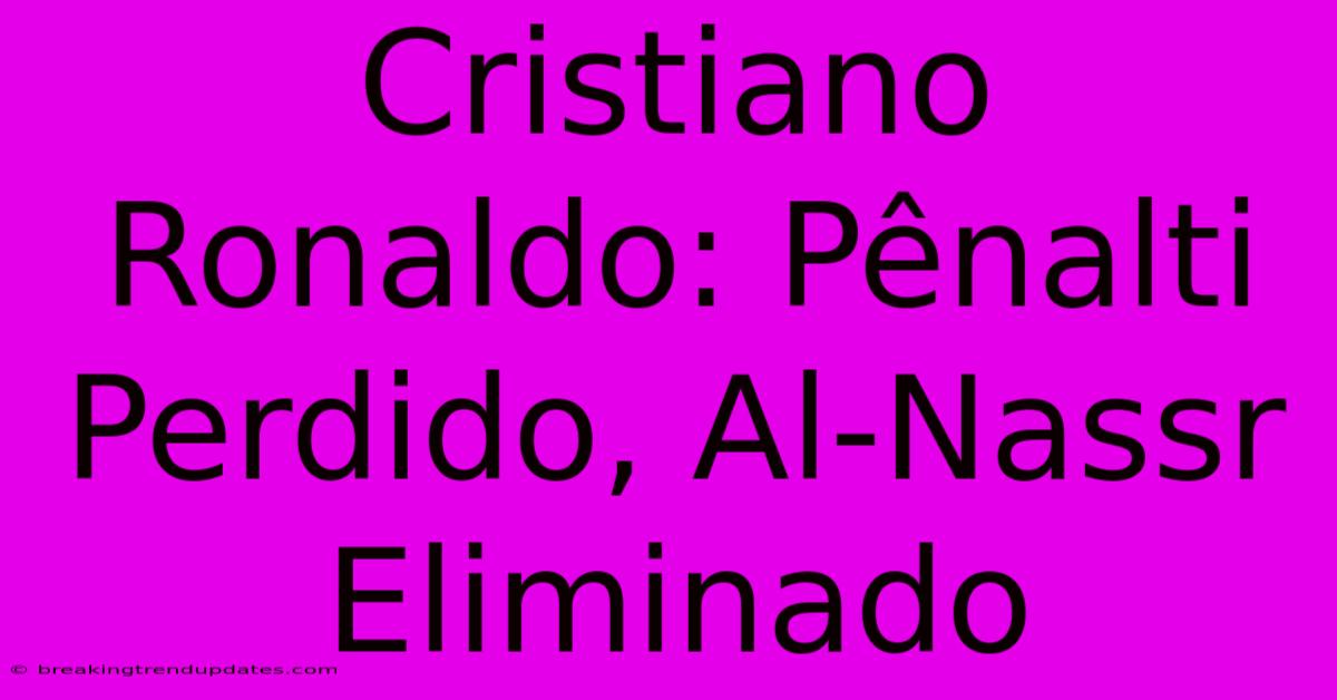 Cristiano Ronaldo: Pênalti Perdido, Al-Nassr Eliminado