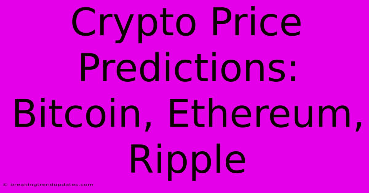 Crypto Price Predictions: Bitcoin, Ethereum, Ripple