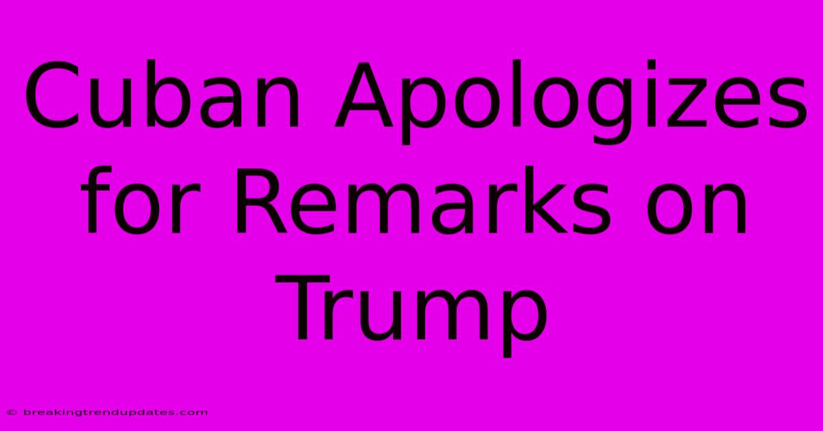 Cuban Apologizes For Remarks On Trump Cuban Apologizes For Remarks On Trump