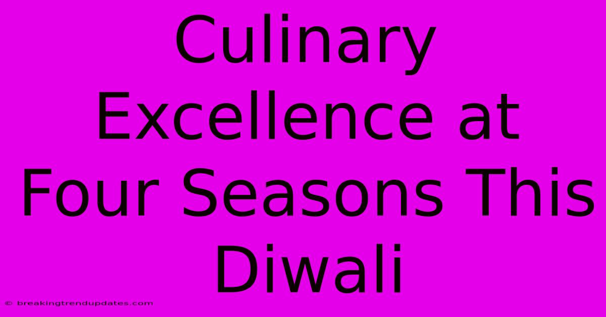 Culinary Excellence At Four Seasons This Diwali