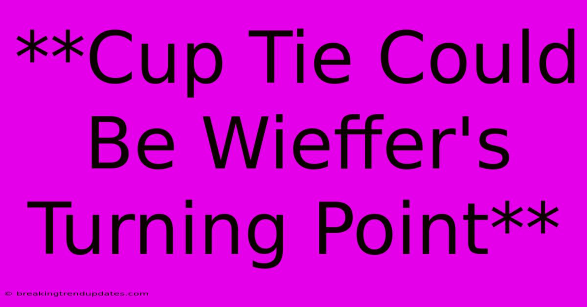 **Cup Tie Could Be Wieffer's Turning Point**