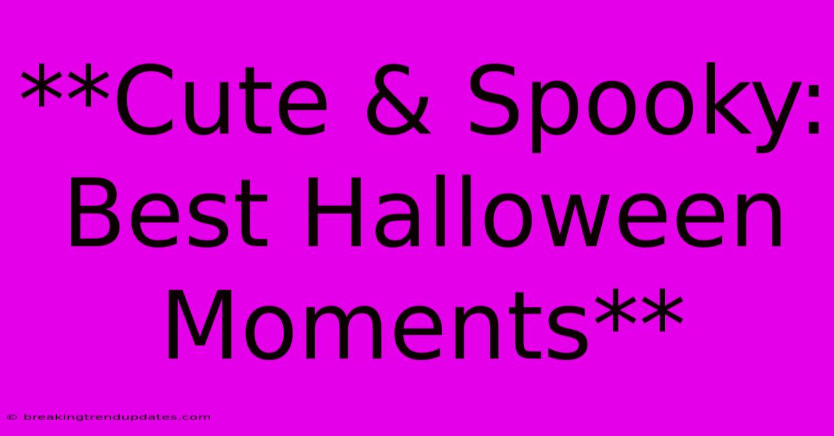 **Cute & Spooky: Best Halloween Moments**