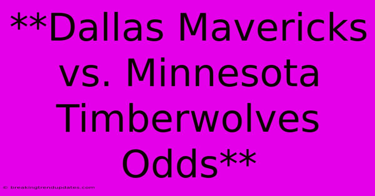 **Dallas Mavericks Vs. Minnesota Timberwolves Odds**