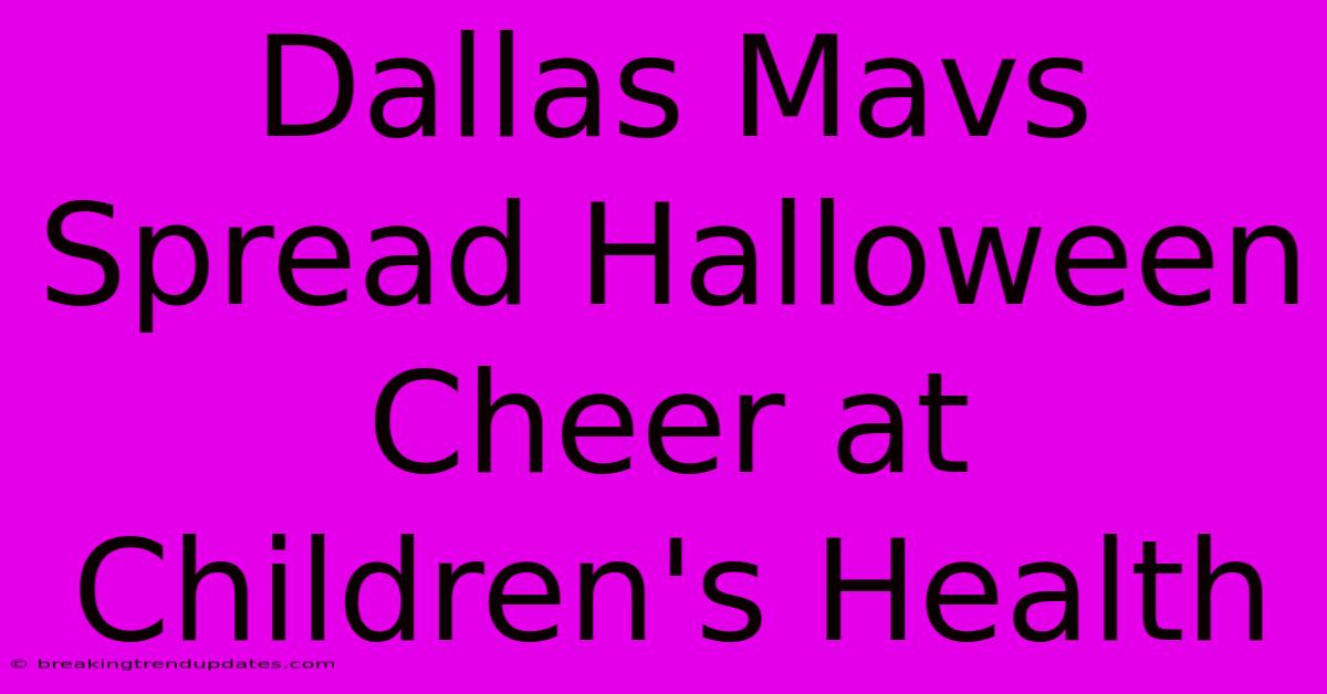 Dallas Mavs Spread Halloween Cheer At Children's Health