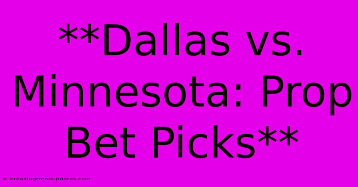 **Dallas Vs. Minnesota: Prop Bet Picks**