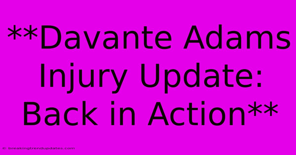 **Davante Adams Injury Update: Back In Action** **Davante Adams Injury Update: Back In Action**