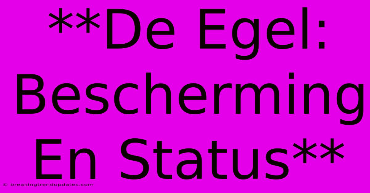 **De Egel: Bescherming En Status** **De Egel: Bescherming En Status**