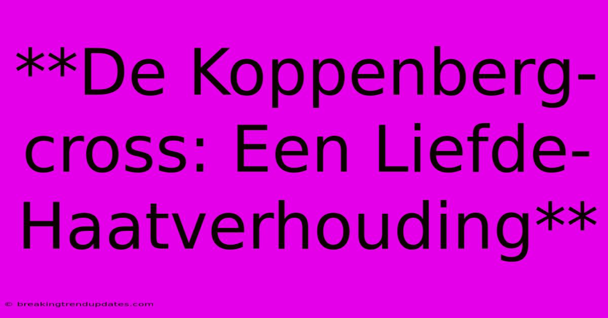 **De Koppenberg-cross: Een Liefde-Haatverhouding**