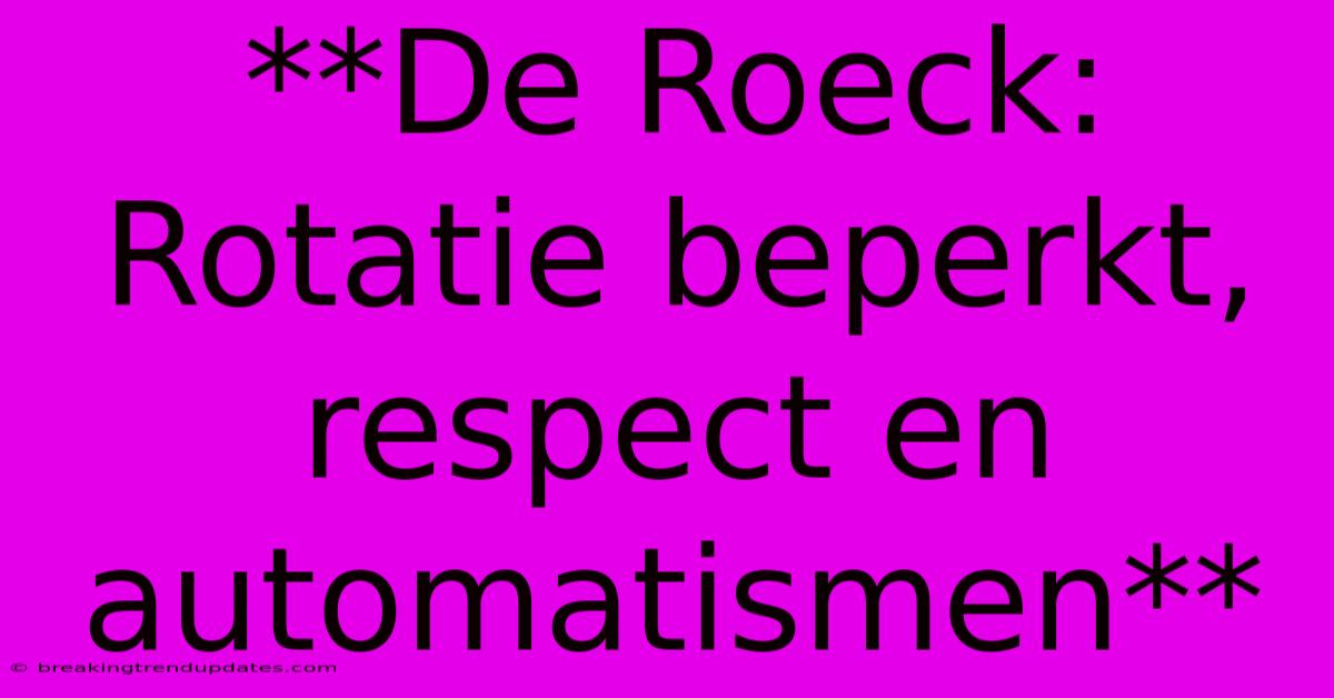 **De Roeck: Rotatie Beperkt, Respect En Automatismen** **De Roeck: Rotatie Beperkt, Respect En Automatismen**